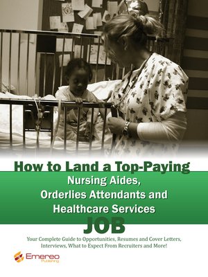 cover image of How to Land a Top-Paying Nursing Aides Orderlies Attendants and Healthcare Services Job: Your Complete Guide to Opportunities, Resumes and Cover Letters, Interviews, Salaries, Promotions, What to Expect From Recruiters and More!